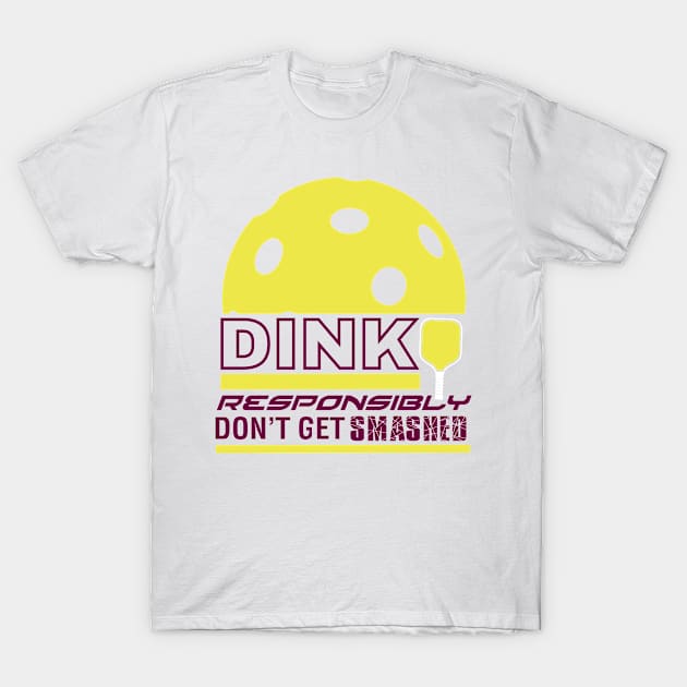 Dink Responsibly Pickleball T-Shirt T-Shirt by BitterOranges